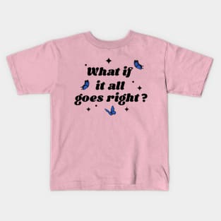what if it all goes right? Kids T-Shirt